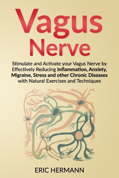Paperback Vagus Nerve: Stimulate and Activate your Vagus Nerve by Effectively Reducing Inflammation, Anxiety, Migraine, Stress and other Chro Book
