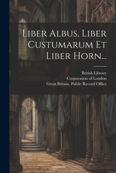 Paperback Liber Albus, Liber Custumarum Et Liber Horn... [Latin] Book