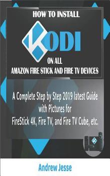 Paperback How to Install Kodi on All Amazon Firestick and Fire TV Devices: A Complete Step by Step 2019 latest Guide with Pictures for FireStick 4K, Fire TV, an Book