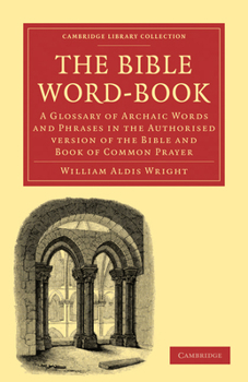 Paperback The Bible Word-Book: A Glossary of Archaic Words and Phrases in the Authorised Version of the Bible and Book of Common Prayer Book
