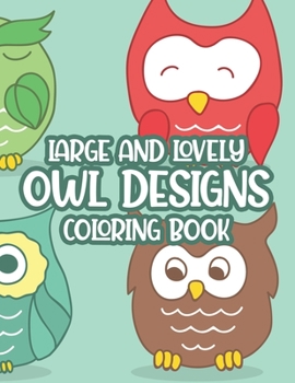 Paperback Large And Lovely Owl Designs Coloring Book: Owl Coloring Sheets For Toddlers, Illustrations And Designs Of Owls To Color For Kids Book