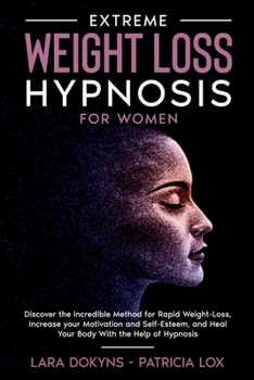 Paperback Extreme Weight Loss Hypnosis For Women: Discover the Incredible Method for Rapid Weight-Loss, Increase your Motivation and Self-Esteem, and Heal Your Book