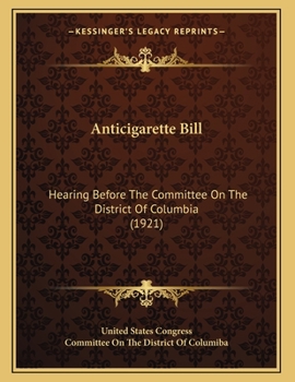 Paperback Anticigarette Bill: Hearing Before The Committee On The District Of Columbia (1921) Book