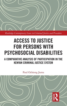 Access to Justice for Persons with Psychosocial Disabilities: A Comparative Analysis of Participation in the Kenyan Criminal Justice System (Routledge ... Issues in Criminal Justice and Procedure)
