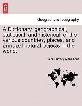 Paperback A Dictionary, Geographical, Statistical, and Historical, of the Various Countries, Places, and Principal Natural Objects in the World. Book