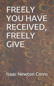 FREELY YOU HAVE RECEIVED, FREELY GIVE
