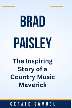 Brad Paisley: The Inspiring Story of a Country Music Maverick