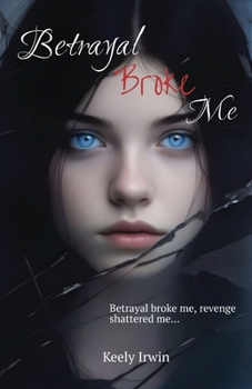 Betrayal Broke Me: Betrayal broke me, Revenge shattered me
