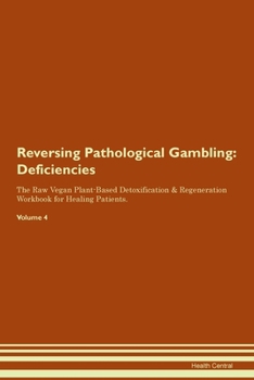 Reversing Pathological Gambling: Deficiencies The Raw Vegan Plant-Based Detoxification & Regeneration Workbook for Healing Patients.Volume 4