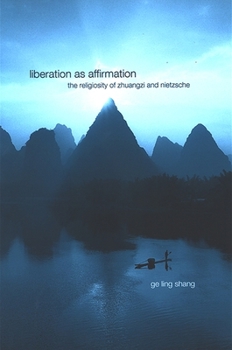 Liberation As Affirmation: The Religiosity of Zhuangzi and Nietzsche (Suny Series in Chinese Philosophy and Culture) - Book  of the SUNY series in Chinese Philosophy and Culture