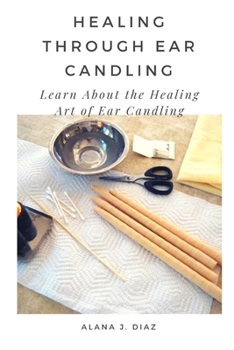 Paperback Healing Through Ear Candling: Learn About the Healing Art of Ear Candling Book