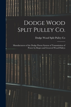 Paperback Dodge Wood Split Pulley Co. [microform]: Manufacturers of the Dodge Patent System of Transmission of Power by Ropes and Grooved Wood Pulleys Book