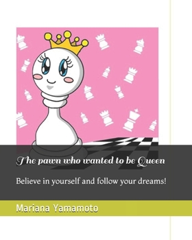 The pawn who wanted to be Queen: Believe in yourself and follow your dreams!