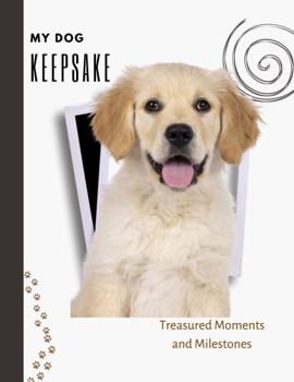 My Dog Keepsake: Treasured Moments and Milestones