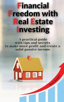 Hardcover Financial Freedom with Real Estate Investing: A practical guide with tips and secrets to make more profit and create a solid passive income. Book