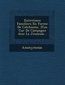 Paperback Entretiens Familiers En Forme de Cat Chisme, D'Un Cur de Campagne Avec La Jeunesse... [French] Book