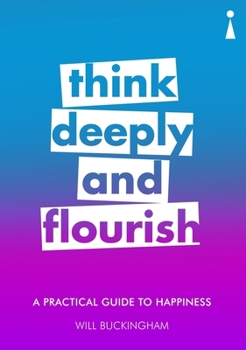 Paperback A Practical Guide to Happiness: Think Deeply and Flourish Book