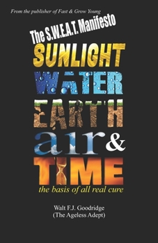 Paperback The S.W.E.A.T. Manifesto: Sunlight, Water, Earth, Air & Time. The basis of all real cure. Book