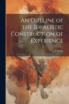 Paperback An Outline of the Idealistic Construction of Experience Book