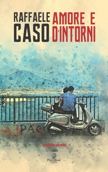 Amore E d'Intorni: Volume secondo - Raffaele Caso