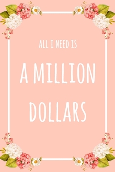 Paperback All I Need Is A Million Dollars: 6x9" Lined Floral Notebook/Journal Funny Gift Idea Book