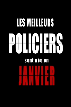 Les Meilleurs Policiers sont nés en Janvier carnet de notes: Carnet de note pour les Policiers nés en Janvier cadeaux pour un ami, une amie,  un ... de la famille né en Janvier (French Edition)