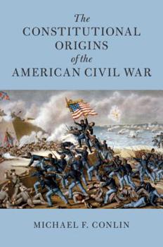 Hardcover The Constitutional Origins of the American Civil War Book