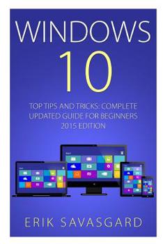 Paperback Windows 10: Top Tips and Tricks - Complete Update Guide For Beginners 2015 Edition Book