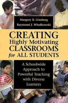 Hardcover Creating Highly Motivating Classrooms for All Students: A Schoolwide Approach to Powerful Teaching with Diverse Learners Book