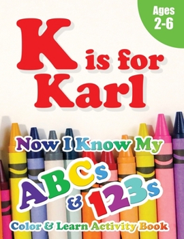 Paperback K is for Karl: Now I Know My ABCs and 123s Coloring & Activity Book with Writing and Spelling Exercises (Age 2-6) 128 Pages Book