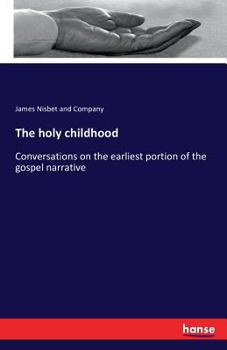 Paperback The holy childhood: Conversations on the earliest portion of the gospel narrative Book