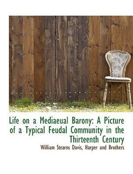 Life on a Mediaeual Barony : A Picture of a Typical Feudal Community in the Thirteenth Century