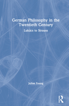 Hardcover German Philosophy in the Twentieth Century: Lukács to Strauss Book