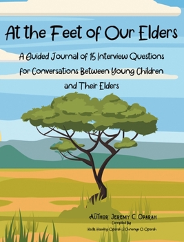Hardcover At the Feet of Our Elders: A Guided Journal of 15 Interview Questions for Conversations Between Young Children and Their Elders Book