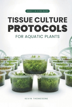 Paperback In Vitro Guide: Tissue Culture Protocols for Aquarium Plants: 50 Tissue Culture Protocols for Aquatic Plants Book