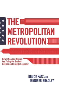 Hardcover The Metropolitan Revolution: How Cities and Metros Are Fixing Our Broken Politics and Fragile Economy Book