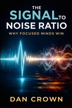 Paperback The Signal-to-Noise Ratio: Why Focused Minds Win Book