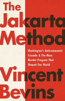 Paperback The Jakarta Method: Washington's Anticommunist Crusade and the Mass Murder Program That Shaped Our World Book