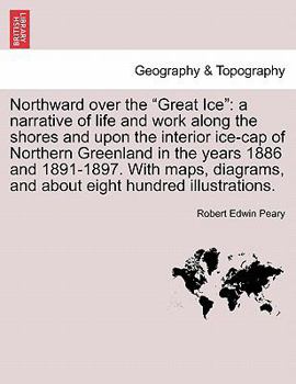 Paperback Northward over the "Great Ice": a narrative of life and work along the shores and upon the interior ice-cap of Northern Greenland in the years 1886 an Book