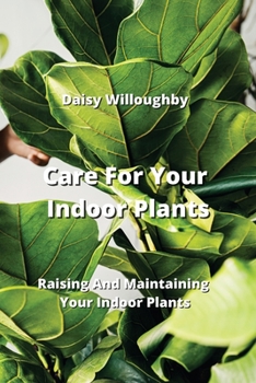 Paperback Care For Your Indoor Plants: Raising And Maintaining Your Indoor Plants Book