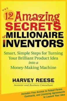 Hardcover The 12 Amazing Secrets of Millionaire Inventors: Smart, Simple Steps for Turning Your Brilliant Product Idea Into a Money-Making Machine Book