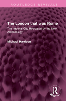 Hardcover The London that was Rome: The Imperial City Recreated by the New Archaeology Book