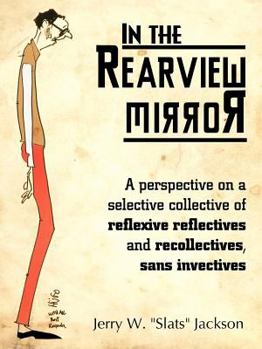 In the Rearview Mirror: A Perspective on a Selective Collective of Reflexive Reflectives and Recollectives, Sans Invectives
