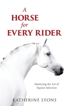 Paperback A Horse for Every Rider: Mastering the Art of Equine Selection Book