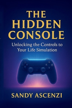Paperback The Hidden Console: Unlocking The Controls To Your Life Simulation: A Guide to Accessing the Source Code of Your Reality Self Help Law of Attraction Book