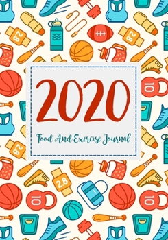 Food And Exercise Journal 2020: A Year - 365 Daily - 52 Week 2020 Planner Daily Weekly And Monthly Food Exercise & Fitness Diet Journal Diary For ... (Meal And Food Exercise & Fitness Diet Diary)