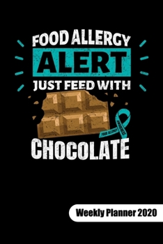 FOOD ALLERGY ALERT. JUST FEED WITH CHOCOLATE. Weekly Planner 2020: Food Allergy Journal, weekly planner calendar 2020 6x9.