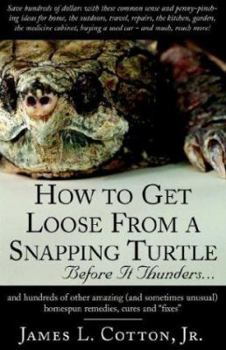 Paperback How to Get Loose from a Snapping Turtle - Beforre It Thunders.....: And Hundreds of Other Amazing (And Sometimes Unusual) Homespun Remedies, Cures, and "Fixes" Book