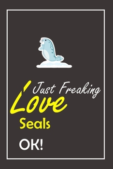 Paperback I Just Freaking Love Seals, OK !: Notebook And Journal Gift - 120 pages Blank Lined Journal Notebook Planner Book