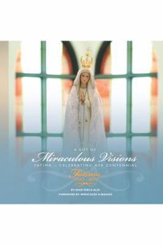 Hardcover A Gift of MIRACULOUS VISIONS: Fatima~Celebrating Her Centennial Book